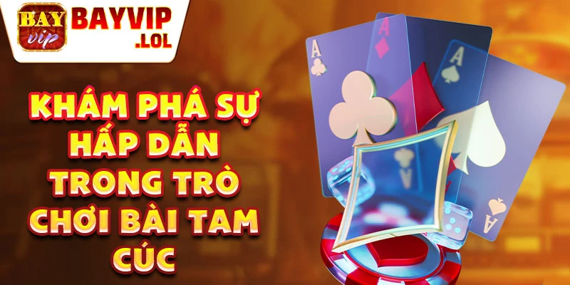 Khám phá sự hấp dẫn trong trò chơi bài tam cúc