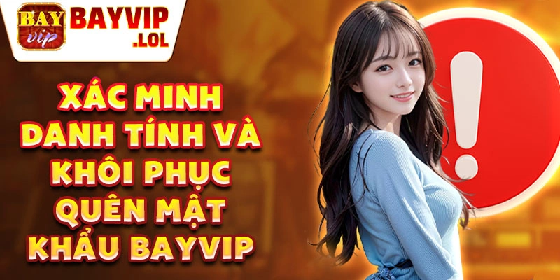 Xác minh danh tính và khôi phục quên mật khẩu bayvip