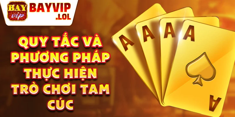 Quy tắc và phương pháp thực hiện trò chơi tam cúc