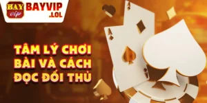 Tâm lý chơi bài và cách đọc đối thủ