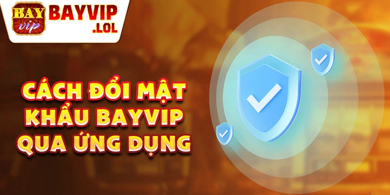 Cách đổi mật khẩu Bayvip qua ứng dụng