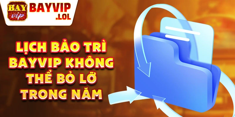 Lịch bảo trì Bayvip không thể bỏ lỡ trong năm