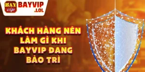 Khách hàng nên làm gì khi Bayvip đang bảo trì
