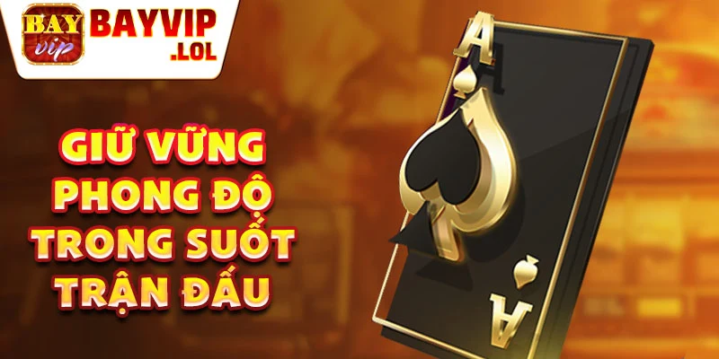 Giữ vững phong độ trong suốt trận đấu