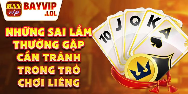 Những sai lầm thường gặp cần tránh trong trò chơi liêng