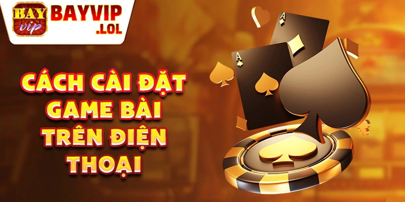 Cách cài đặt game bài trên điện thoại