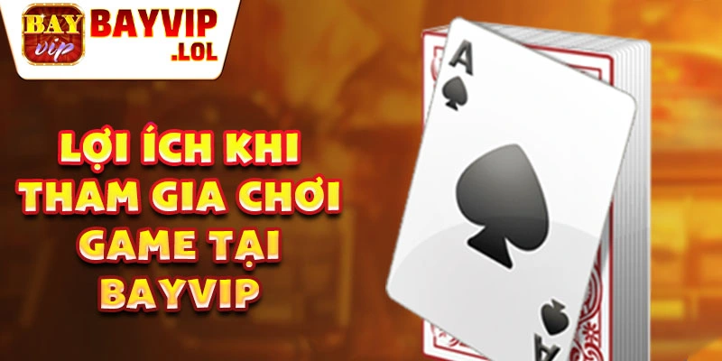Lợi ích khi tham gia chơi game tại Bayvip